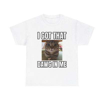 I GOT THAT DAWG IN ME T-SHIRT